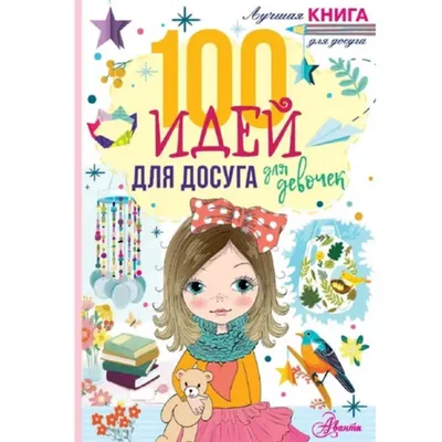 Qizlar uchun bo‘sh vaqtni mazmunli o‘tkazish bo‘yicha 100 ta g‘oya 1