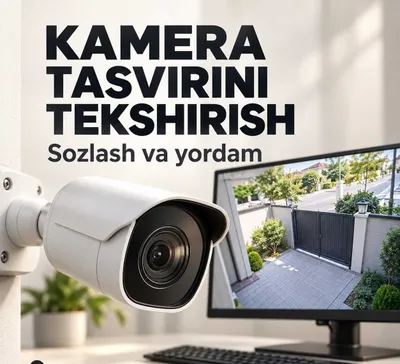 Kamera xira ko‘rsatsa, sozlab beramiz — Toshkent