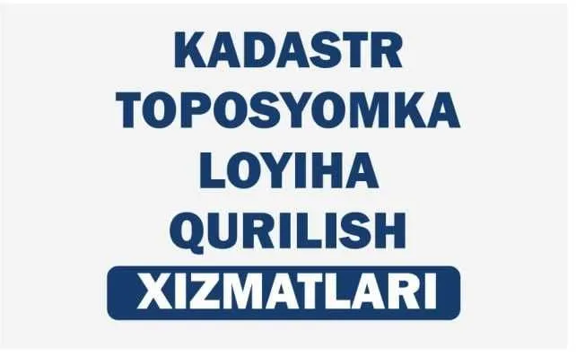 Kadastr, loyiha, topostomka va qurilish xizmatlari