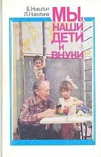 Мы, наши дети и внуки Никитин Борис Павлович, Мы, наши дети и внуки Никитин Борис Павлович,