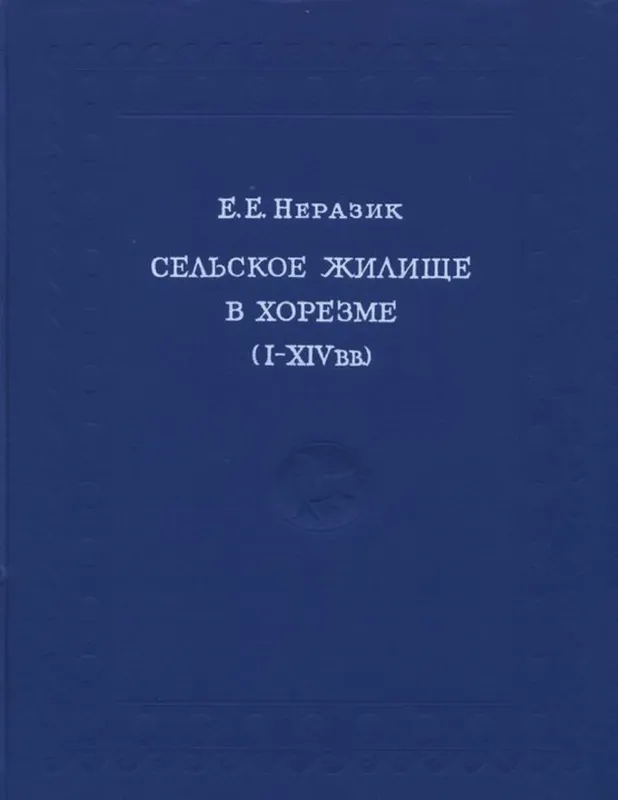 Неразик "Сельское жилище в Хорезме 1-14 веков".